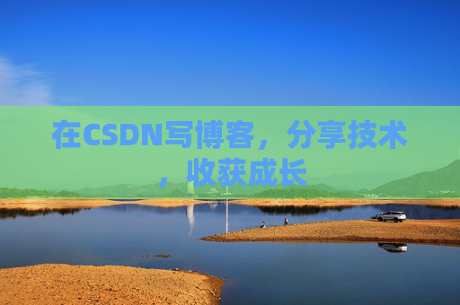 在CSDN写博客，分享技术，收获成长